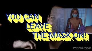 YOU CAN LEAVE THE MASK ON!